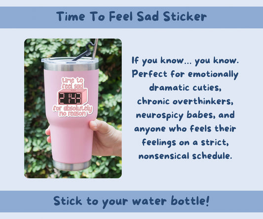 Time to Feel Sad for Absolutely No Reason Sticker