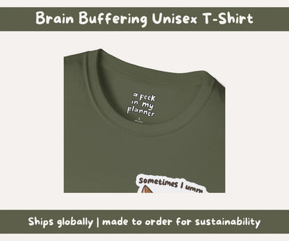 Brain Buffering Unisex T-Shirt | Sometimes I Umm, And Then I Uhh