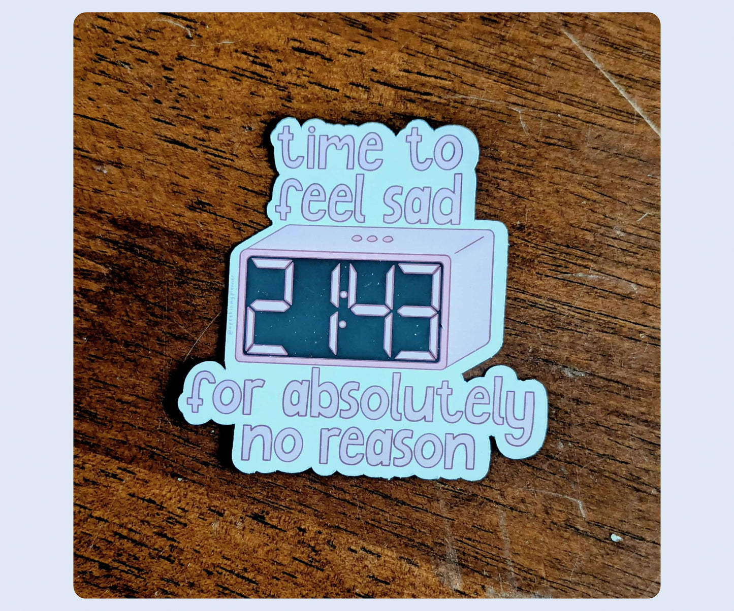Time to Feel Sad for Absolutely No Reason Sticker