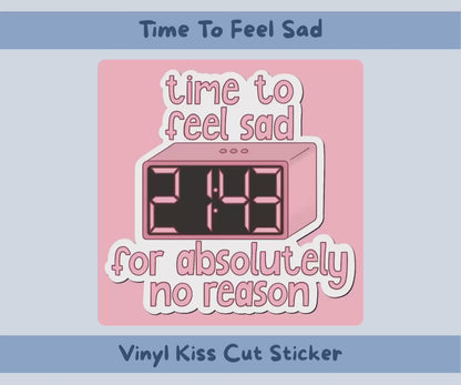 Time to Feel Sad for Absolutely No Reason Sticker